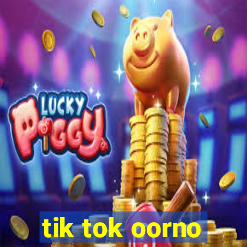 tik tok oorno